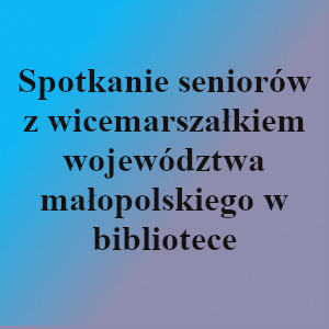 Spotkanie seniorów z wicemarszałkiem województwa małopolskiego w bibliotece.